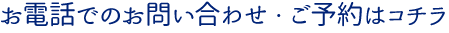 お電話でのお問い合わせ・ご予約はコチラ